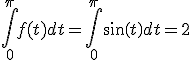 \int_0^ \pi f(t)dt=\int_0^\pi sin(t) dt=2